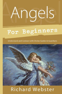 Angels For Beginners: Understand & Connect With Divine Guides & Guardians (For Beginners (For Beginners))