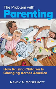 The Problem with Parenting: How Raising Children Is Changing Across America The Problem with Parenting: How Raising Children Is Changing Across America