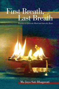 First Breath, Last Breath: Practices To Quiet The Mind And Open The Heart