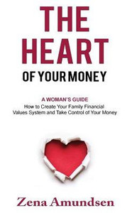 The Heart Of Your Money: A Woman'S Guide-How To Create Your Family Financial Values System And Take Control Of Your Money
