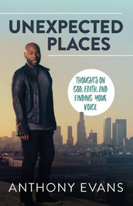 Unexpected Places: Thoughts On God, Faith, And Finding Your Voice Unexpected Places: Thoughts On God, Faith, And Finding Your Voice