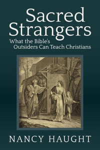 Sacred Strangers: What The Bible'S Outsiders Can Teach Christians