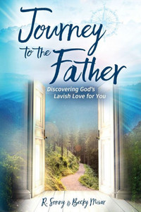 Journey To The Father: Discovering God'S Lavish Love For You Journey To The Father: Discovering God'S Lavish Love For You
