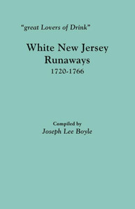 Great Lovers Of Drink: White New Jersey Runaways, 1720-1766 Great Lovers Of Drink: White New Jersey Runaways, 1720-1766