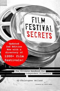 Film Festival Secrets: The Ultimate Handbook For Independent Filmmakers Film Festival Secrets: The Ultimate Handbook For Independent Filmmakers