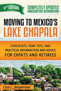 Moving To Mexico'S Lake Chapala: Checklists, How-To'S, And Practical Information And Advice For Expats And Retirees Moving To Mexico'S Lake Chapala: Checklists, How-To'S, And Practical Information And Advice For Expats And Retirees