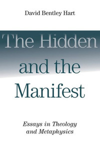 The Hidden And The Manifest: Essays In Theology And Metaphysics The Hidden And The Manifest: Essays In Theology And Metaphysics