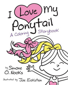 I Love My Ponytail: A Coloring Storybook I Love My Ponytail: A Coloring Storybook