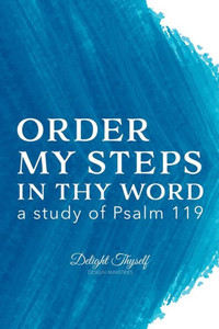 Order My Steps In Thy Word: A Study On Psalm 119