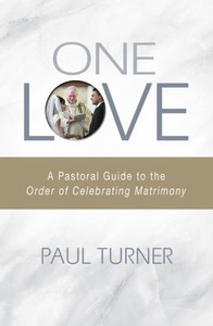 One Love: A Pastoral Guide To The Order Of Celebrating Matrimony One Love: A Pastoral Guide To The Order Of Celebrating Matrimony