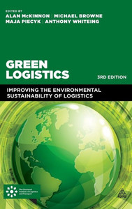 Green Logistics: Improving The Environmental Sustainability Of Logistics Green Logistics: Improving The Environmental Sustainability Of Logistics