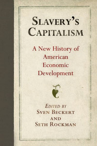 Slavery'S Capitalism: A New History Of American Economic Development (Early American Studies)