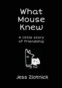 What Mouse Knew: A Little Story Of Friendship