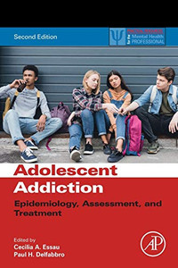 Adolescent Addiction: Epidemiology, Assessment, and Treatment (Practical Resources for the Mental Health Professional) Adolescent Addiction: Epidemiology, Assessment, and Treatment (Practical Resources for the Mental Health Professional)