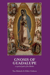 Gnosis Of Guadalupe: A Mystical Path Of The Mother