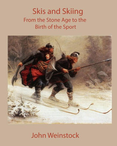Skis And Skiing: From The Stone Age To The Birth Of The Sport Skis And Skiing: From The Stone Age To The Birth Of The Sport