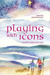 Playing With Icons: The Spirituality Of Recalled Childhood Playing With Icons: The Spirituality Of Recalled Childhood