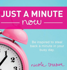 Just A Minute Now: Be Inspired To Steal Back A Minute In Your Busy Day.