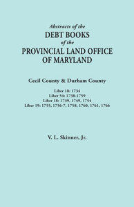 Abstracts Of The Debt Books Of The Provincial Land Office Of Maryland. Cecil County & Durham County. Liber 18: 1734; Liber 54: 1738-1759; Liber 18: 17 Abstracts Of The Debt Books Of The Provincial Land Office Of Maryland. Cecil County & Durham County. Liber 18: 1734; Liber 54: 1738-1759; Liber 18: 17