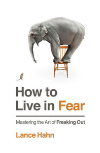 How To Live In Fear: Mastering The Art Of Freaking Out How To Live In Fear: Mastering The Art Of Freaking Out