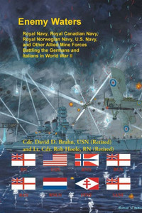 Enemy Waters: Royal Navy, Royal Canadian Navy, Royal Norwegian Navy, U.S. Navy, And Other Allied Mine Forces Battling The Germans And Italians In World War Ii Enemy Waters: Royal Navy, Royal Canadian Navy, Royal Norwegian Navy, U.S. Navy, And Other Allied Mine Forces Battling The Germans And Italians In World War Ii