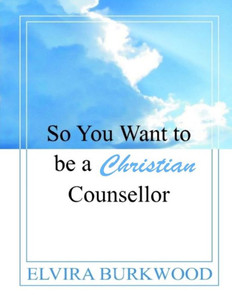 So You Want To Be A Christian Counsellor So You Want To Be A Christian Counsellor
