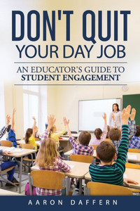 Don'T Quit Your Day Job: An Educator'S Guide To Student Engagement