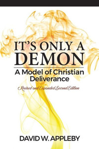 It'S Only A Demon: A Model Of Christian Deliverance It'S Only A Demon: A Model Of Christian Deliverance