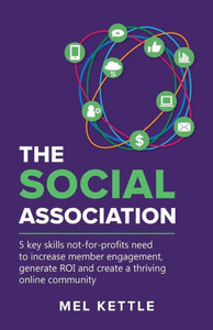 The Social Association: 5 Key Skills Not-For-Profits Need To Increase Member Engagement, Generate Roi And Create A Thriving Online Community The Social Association: 5 Key Skills Not-For-Profits Need To Increase Member Engagement, Generate Roi And Create A Thriving Online Community