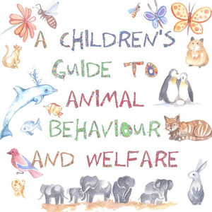 A Children'S Guide To Animal Behaviour And Welfare A Children'S Guide To Animal Behaviour And Welfare
