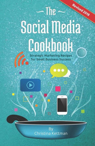 The Social Media Cookbook: Strategic Marketing Recipes For Small Business Success The Social Media Cookbook: Strategic Marketing Recipes For Small Business Success