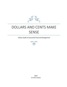 Dollars And Cents Make Sense: A Basic Guide To Successful Financial Management