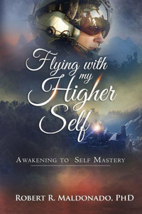 Flying With My Higher Self: Awakening To Self-Mastery Flying With My Higher Self: Awakening To Self-Mastery