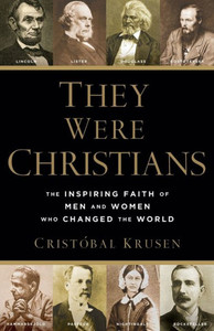 They Were Christians: The Inspiring Faith Of Men And Women Who Changed The World They Were Christians: The Inspiring Faith Of Men And Women Who Changed The World