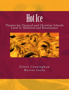 Hot Ice Ii: Theatre For Classical And Christian Schools: Medieval And Renaissance: Student'S Edition