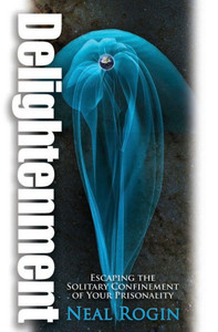 Delightenment: Escaping The Solitary Confinement Of Your Prisonality