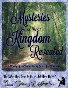 Mysteries Of The Kingdom Revealed: A Study Of The Parables Of Jesus For Women