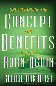 Understanding The Concepts And Benefit Of Being Born Again