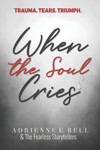When The Soul Cries: Trauma. Tears. Triumph. When The Soul Cries: Trauma. Tears. Triumph.
