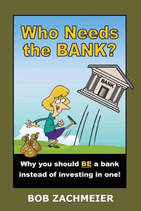 Who Needs The Bank?: Why You Should Be A Bank Instead Of Investing In One!