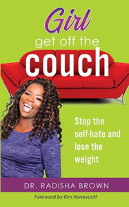 Girl, Get Off The Couch: Stop The Self-Hate And Lose The Weight Girl, Get Off The Couch: Stop The Self-Hate And Lose The Weight