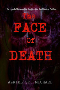 The Face Of Death: The Legend Of Joktan And The Daughter Of The Blood Goddess: Part Two The Face Of Death: The Legend Of Joktan And The Daughter Of The Blood Goddess: Part Two
