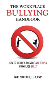 The Workplace Bullying Handbook: How To Identify, Prevent, And Stop A Workplace Bully The Workplace Bullying Handbook: How To Identify, Prevent, And Stop A Workplace Bully