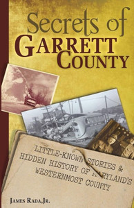 Secrets Of Garrett County: Little-Known Stories & Hidden History Of Maryland'S Westernmost County