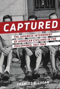 Captured: The Japanese Internment Of American Civilians In The Philippines, 1941-1945