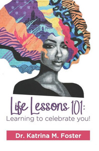 Life Lessons 101: Learning To Celebrate You! Life Lessons 101: Learning To Celebrate You!