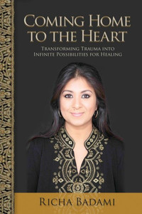 Coming Home To The Heart: Transforming Trauma Into Infinite Possibilities For Healing Coming Home To The Heart: Transforming Trauma Into Infinite Possibilities For Healing