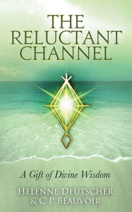 The Reluctant Channel: A Gift Of Divine Wisdom The Reluctant Channel: A Gift Of Divine Wisdom