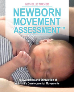 Newborn Movement Assessmentö: The Evaluation And Stimulation Of An Infant'S Developmental Movements Newborn Movement Assessmentö: The Evaluation And Stimulation Of An Infant'S Developmental Movements