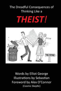 Theist!: The Dreadful Consequences Of Thinking Like A Theist Theist!: The Dreadful Consequences Of Thinking Like A Theist